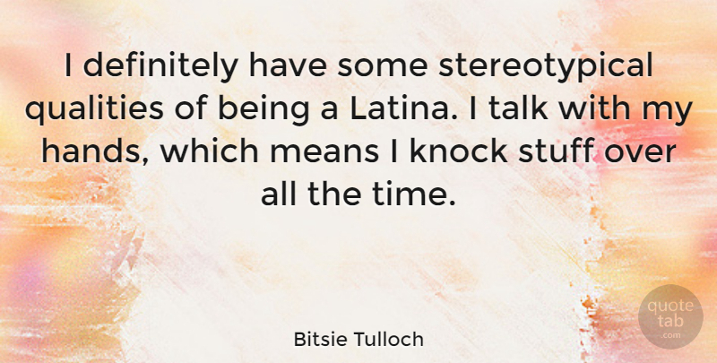 Bitsie Tulloch Quote About Definitely, Knock, Means, Qualities, Stuff: I Definitely Have Some Stereotypical...