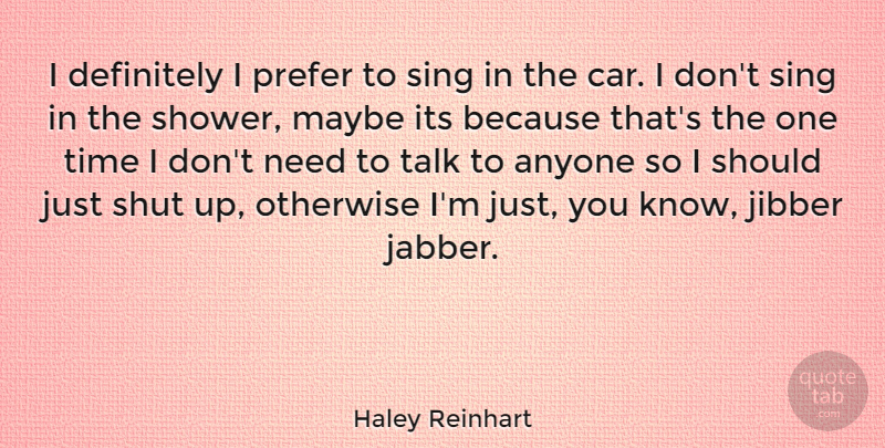 Haley Reinhart Quote About Car, Needs, Shut Up: I Definitely I Prefer To...
