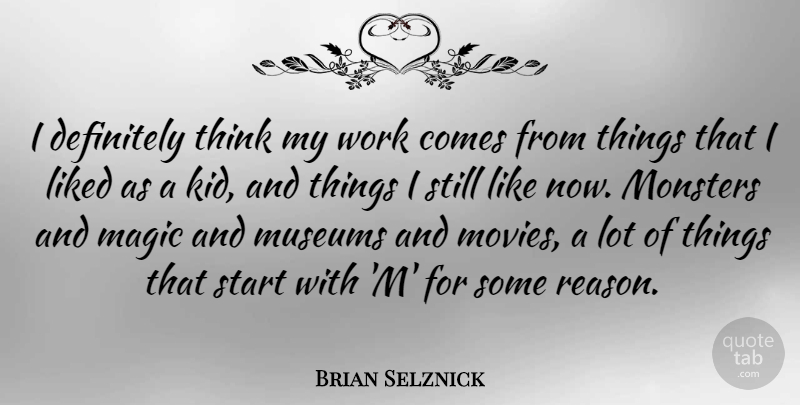 Brian Selznick Quote About Definitely, Liked, Magic, Monsters, Movies: I Definitely Think My Work...
