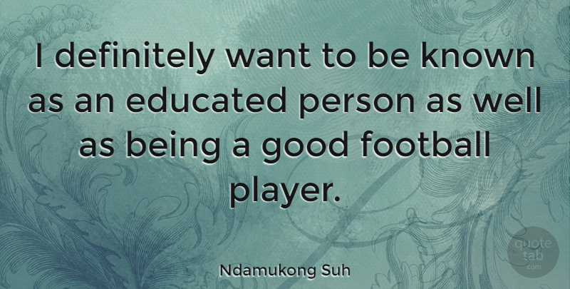 Ndamukong Suh Quote About Definitely, Good, Known: I Definitely Want To Be...