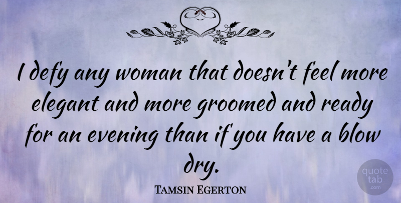 Tamsin Egerton Quote About Blow, Evening, Dry: I Defy Any Woman That...