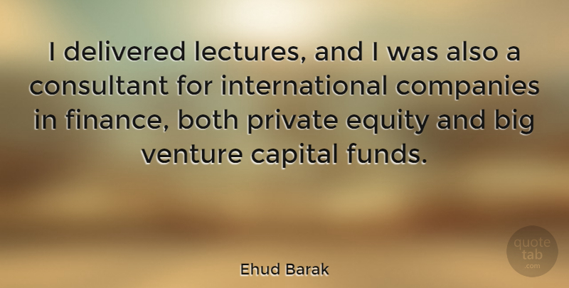 Ehud Barak Quote About Venture, Lectures, Finance: I Delivered Lectures And I...