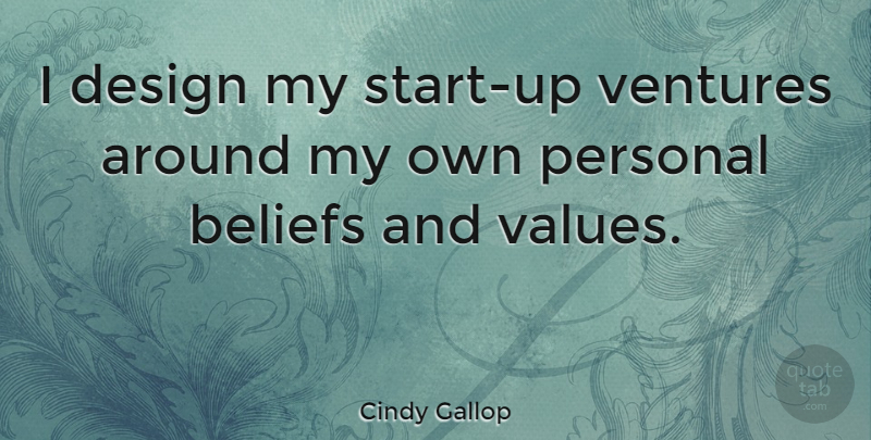 Cindy Gallop Quote About Starting Up, Design, Beliefs And Values: I Design My Start Up...