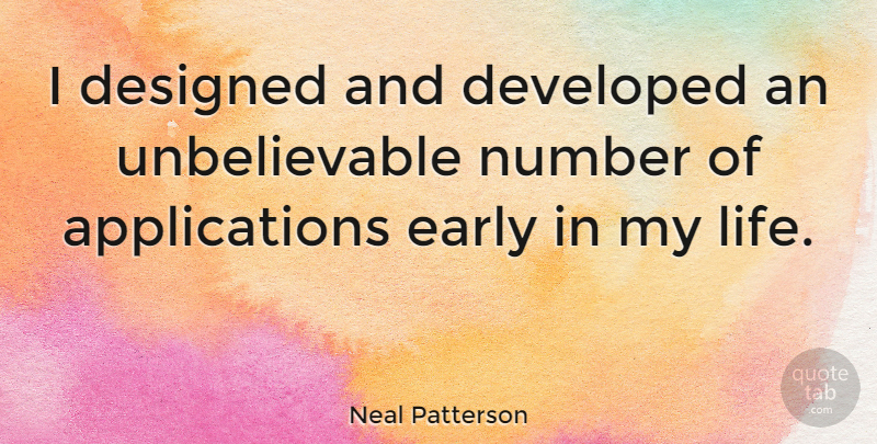 Neal Patterson Quote About Designed, Developed, Life: I Designed And Developed An...