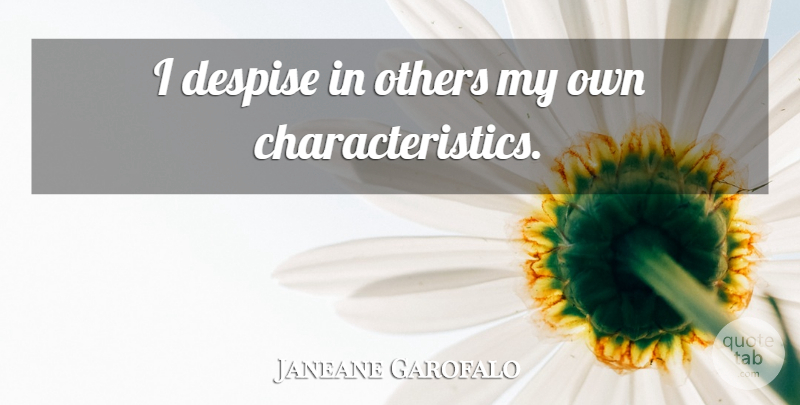 Janeane Garofalo Quote About Despise, Characteristics, My Own: I Despise In Others My...