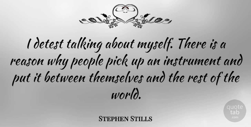 Stephen Stills Quote About Detest, Instrument, People, Pick, Themselves: I Detest Talking About Myself...