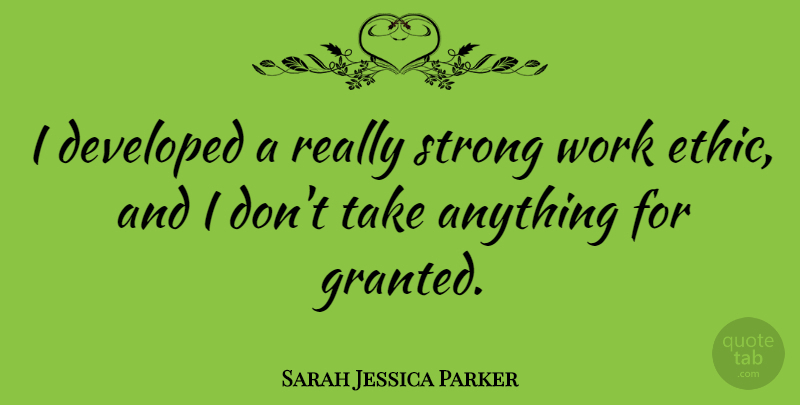 Sarah Jessica Parker Quote About Strong, Work Ethic, Ethics: I Developed A Really Strong...