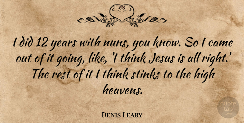 Denis Leary Quote About Jesus, Thinking, Years: I Did 12 Years With...