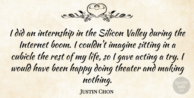 Justin Chon Quote About Acting, Gave, Imagine, Life, Rest: I Did An Internship In...