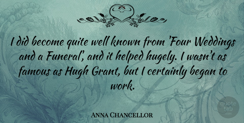 Anna Chancellor Quote About Funeral, Four, Well Known: I Did Become Quite Well...