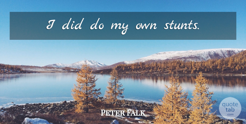 Peter Falk Quote About My Own: I Did Do My Own...