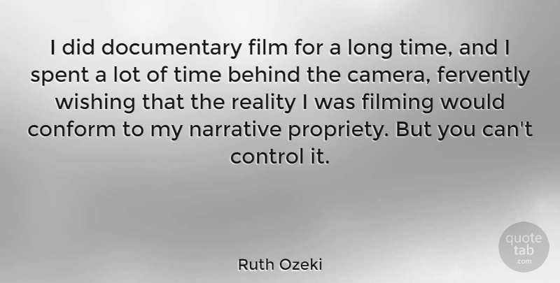 Ruth Ozeki Quote About Behind, Conform, Control, Filming, Narrative: I Did Documentary Film For...