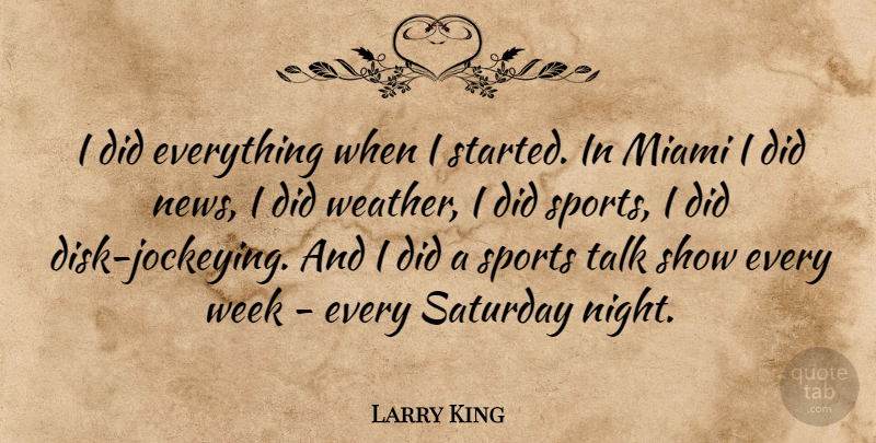 Larry King Quote About Sports, Night, Week: I Did Everything When I...