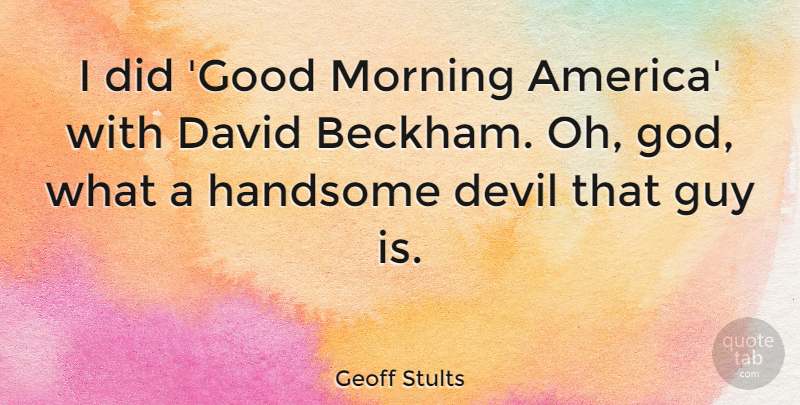 Geoff Stults Quote About David, Devil, God, Good, Guy: I Did Good Morning America...