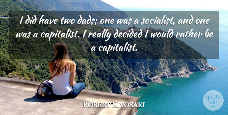 Robert Kiyosaki Quote About Decided: I Did Have Two Dads...