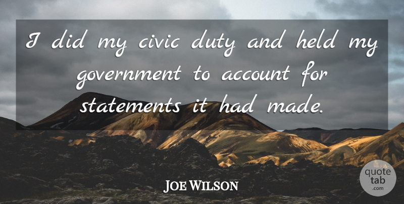 Joe Wilson Quote About Account, Civic, Duty, Government, Held: I Did My Civic Duty...