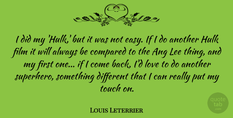 Louis Leterrier Quote About Compared, Hulk, Lee, Love, Touch: I Did My Hulk But...