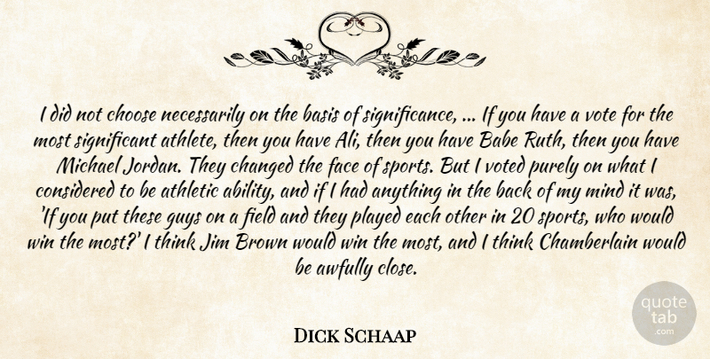 Dick Schaap Quote About Athletic, Athletics, Babe, Basis, Brown: I Did Not Choose Necessarily...