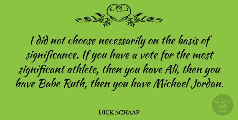 Dick Schaap Quote About American Journalist, Babe, Basis, Michael: I Did Not Choose Necessarily...