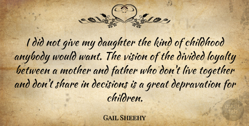 Gail Sheehy Quote About Anybody, Childhood, Daughter, Decisions, Divided: I Did Not Give My...