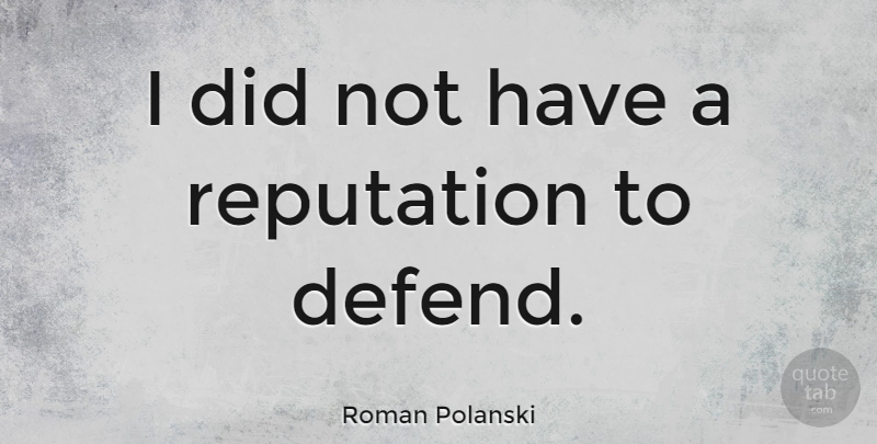Roman Polanski Quote About Reputation: I Did Not Have A...
