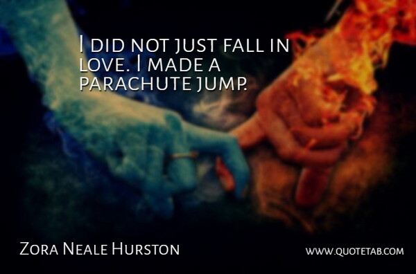 Zora Neale Hurston Quote About Love, Fall, Made: I Did Not Just Fall...