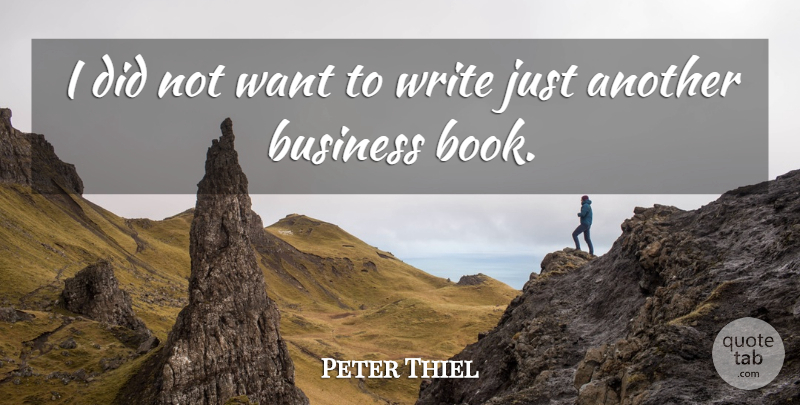 Peter Thiel Quote About Business: I Did Not Want To...