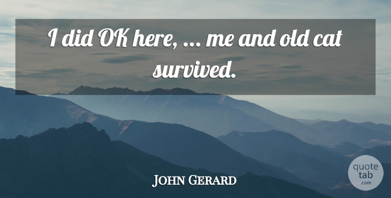 John Gerard Quote About Cat, Ok: I Did Ok Here Me...