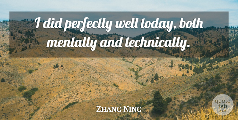 Zhang Ning Quote About Both, Mentally, Perfectly: I Did Perfectly Well Today...