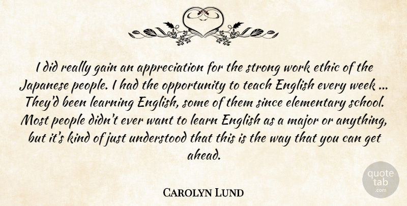 Carolyn Lund Quote About Appreciation, Elementary, English, Ethic, Gain: I Did Really Gain An...