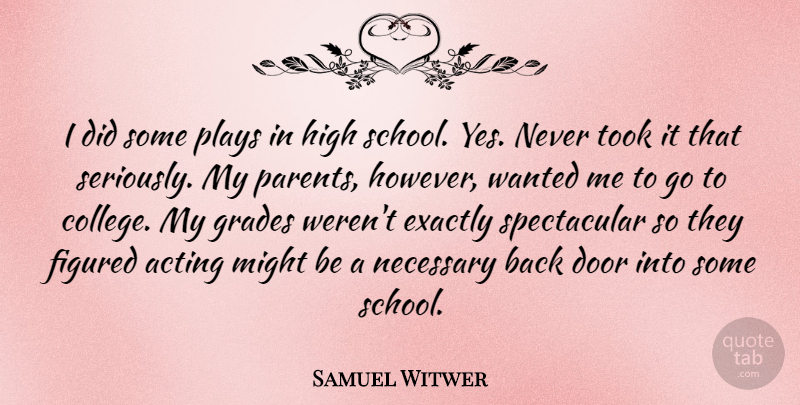 Samuel Witwer Quote About Acting, Door, Exactly, Figured, Grades: I Did Some Plays In...