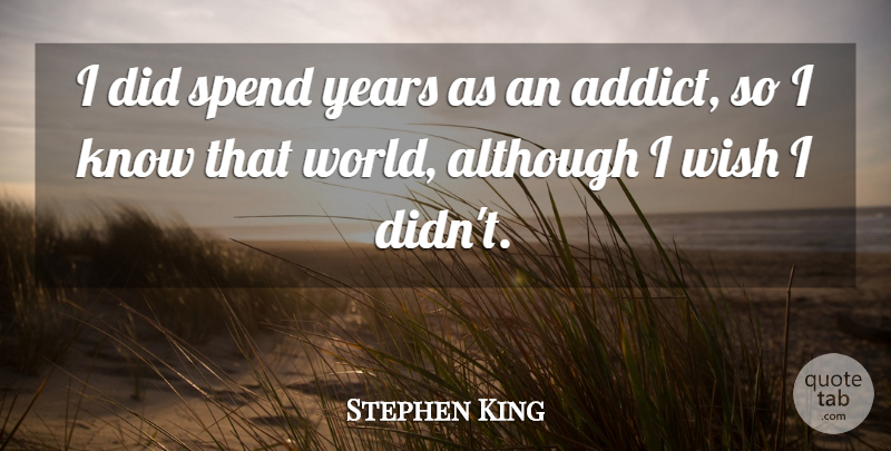 Stephen King Quote About Years, Wish, World: I Did Spend Years As...