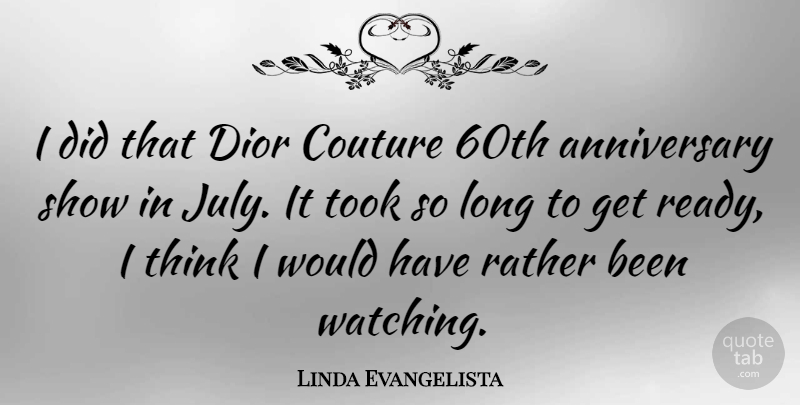 Linda Evangelista Quote About Anniversary, Thinking, July: I Did That Dior Couture...