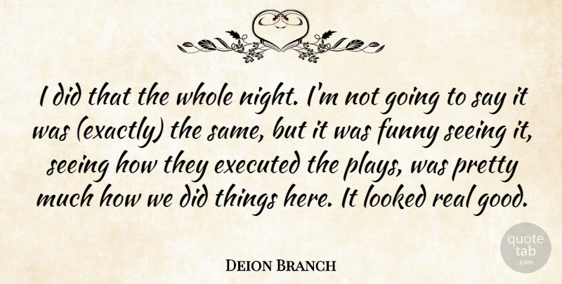 Deion Branch Quote About Funny, Looked, Seeing: I Did That The Whole...