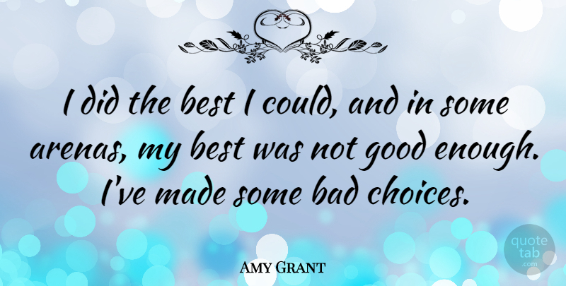 Amy Grant Quote About Choices, Not Good Enough, Arena: I Did The Best I...