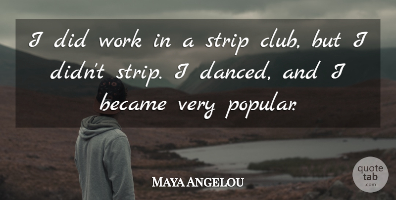 Maya Angelou Quote About Became, Strip, Work: I Did Work In A...