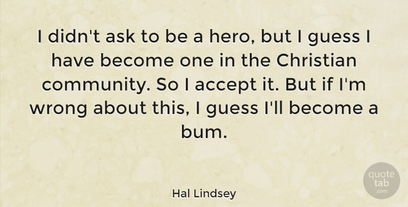 Hal Lindsey Quote About Accept, Ask, Guess, Wrong: I Didnt Ask To Be...