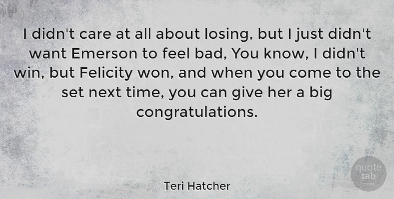 Teri Hatcher Quote About Congratulations, Winning, Giving: I Didnt Care At All...