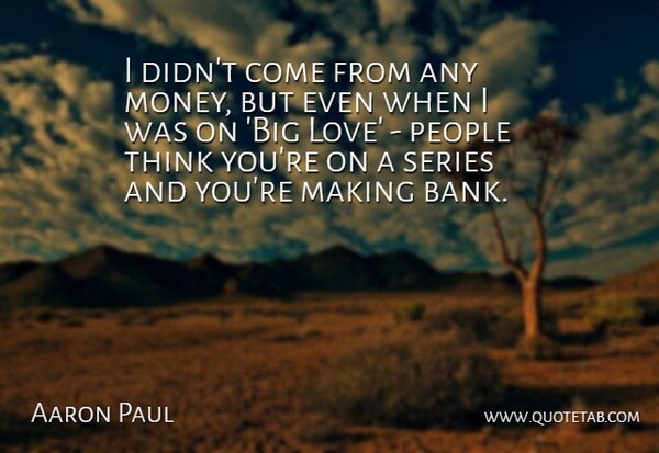 Aaron Paul Quote About Love, Money, People, Series: I Didnt Come From Any...