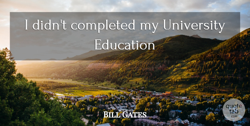 Bill Gates Quote About University, University Education: I Didnt Completed My University...