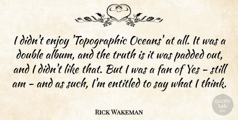 Rick Wakeman Quote About Entitled, Fan, Truth, Yes: I Didnt Enjoy Topographic Oceans...