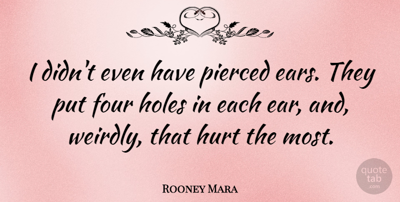 Rooney Mara Quote About Holes, Pierced: I Didnt Even Have Pierced...