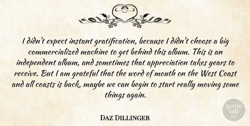 Daz Dillinger Quote About Appreciation, Begin, Behind, Choose, Coast: I Didnt Expect Instant Gratification...