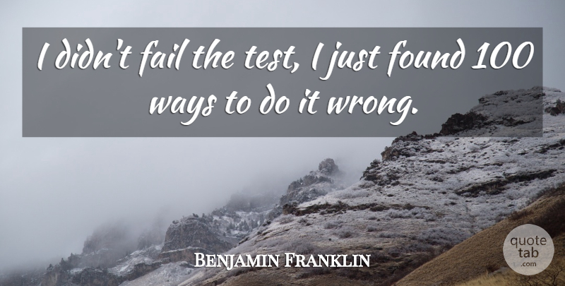 Benjamin Franklin Quote About Inspirational, Inspiring, Perseverance: I Didnt Fail The Test...