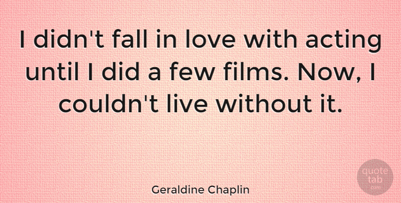 Geraldine Chaplin Quote About Falling In Love, Fall, Acting: I Didnt Fall In Love...