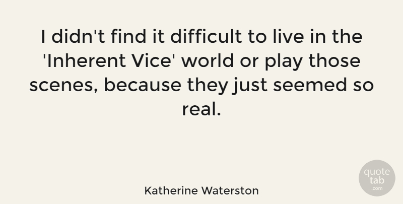Katherine Waterston Quote About Difficult, Seemed: I Didnt Find It Difficult...