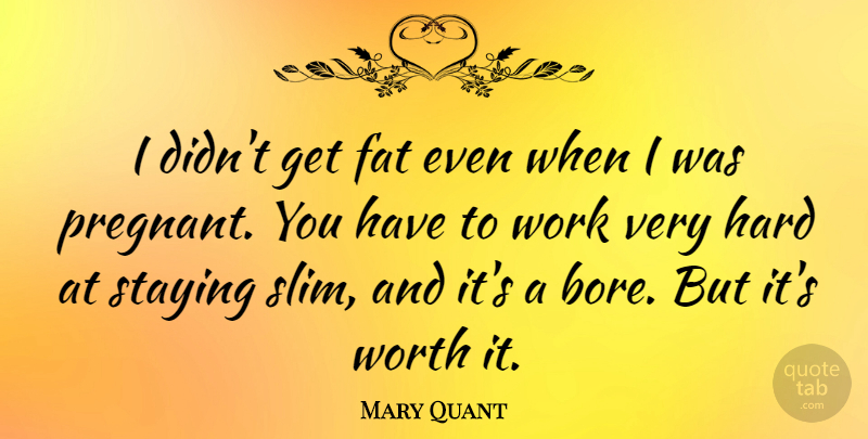 Mary Quant Quote About Hard, Staying, Work: I Didnt Get Fat Even...