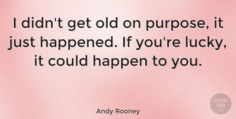 Andy Rooney Quote About Funny Life, Age, Lucky: I Didnt Get Old On...
