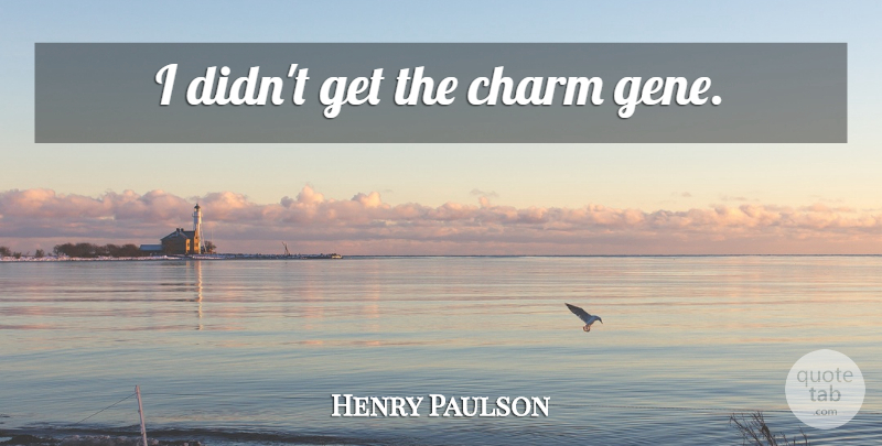 Henry Paulson Quote About Genes, Charm: I Didnt Get The Charm...