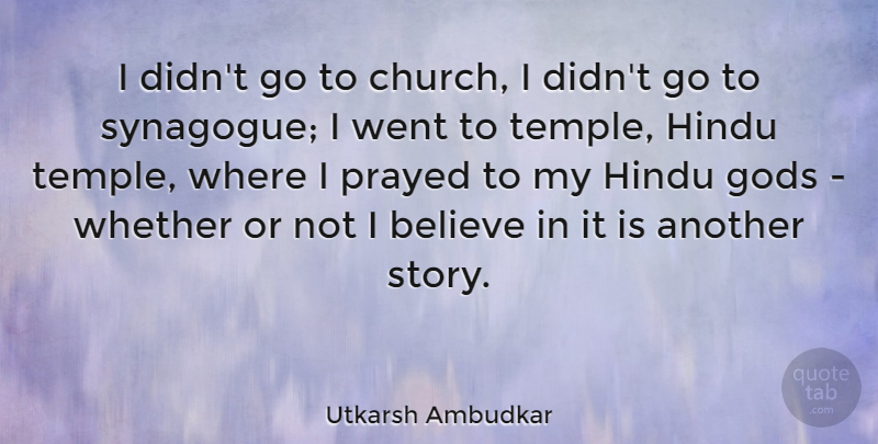 Utkarsh Ambudkar Quote About Believe, Gods, Prayed, Whether: I Didnt Go To Church...